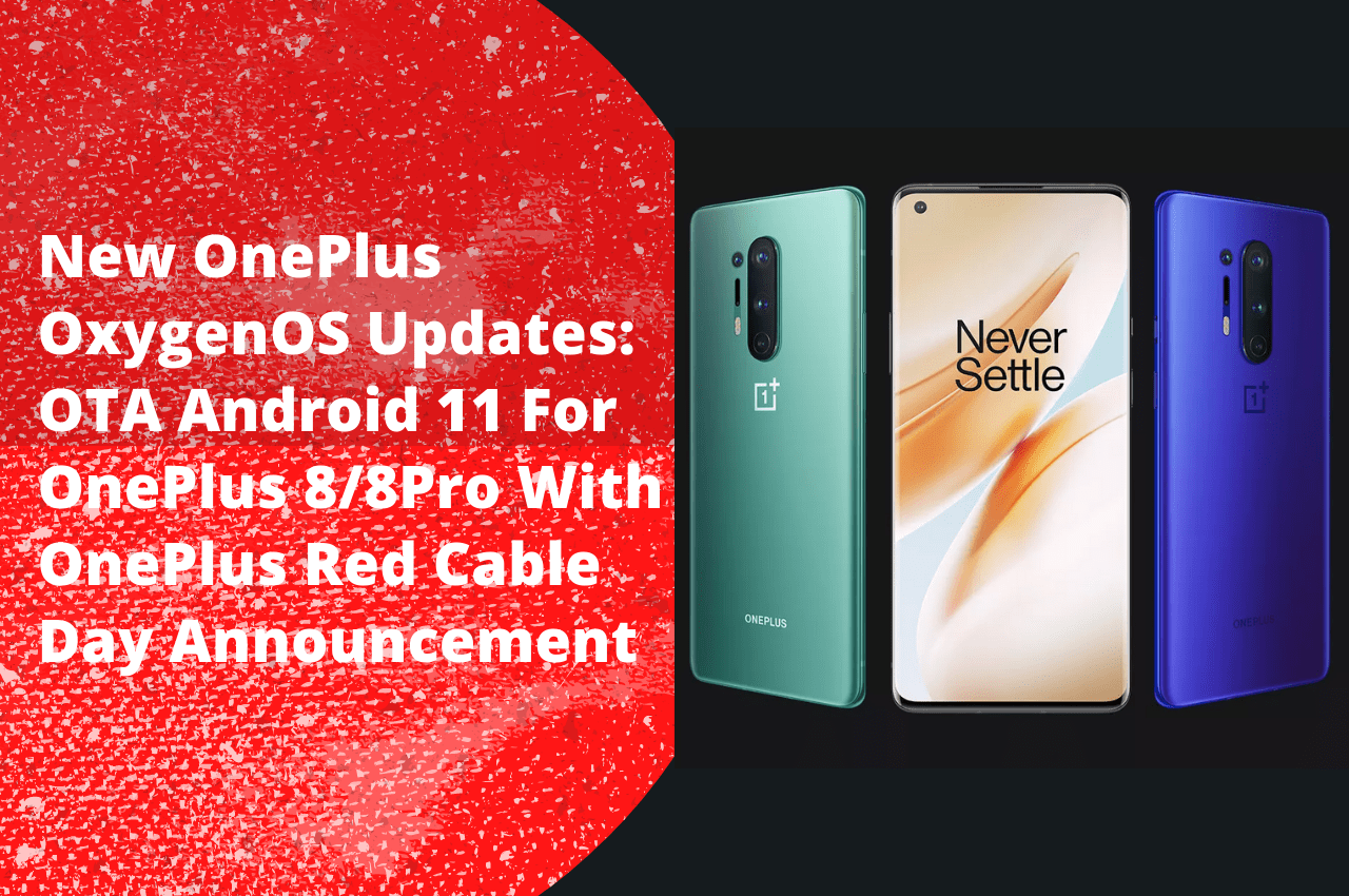 New OnePlus OxygenOS Updates, Android 11 Developer Preview 4 for OnePlus 8/8Pro With OnePlus Red Cable Day Announcement